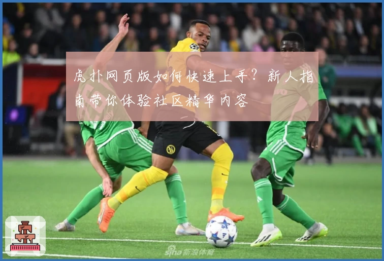 虎扑网页版如何快速上手?新人指南带你体验社区精华内容