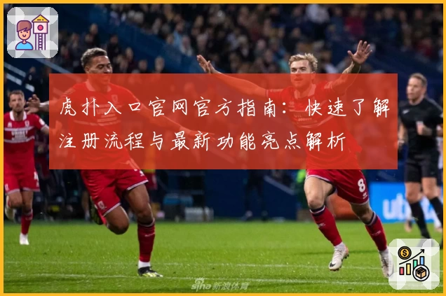 虎扑入口官网官方指南：快速了解注册流程与最新功能亮点解析